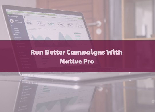 Run better native ad campaigns with Native Pro